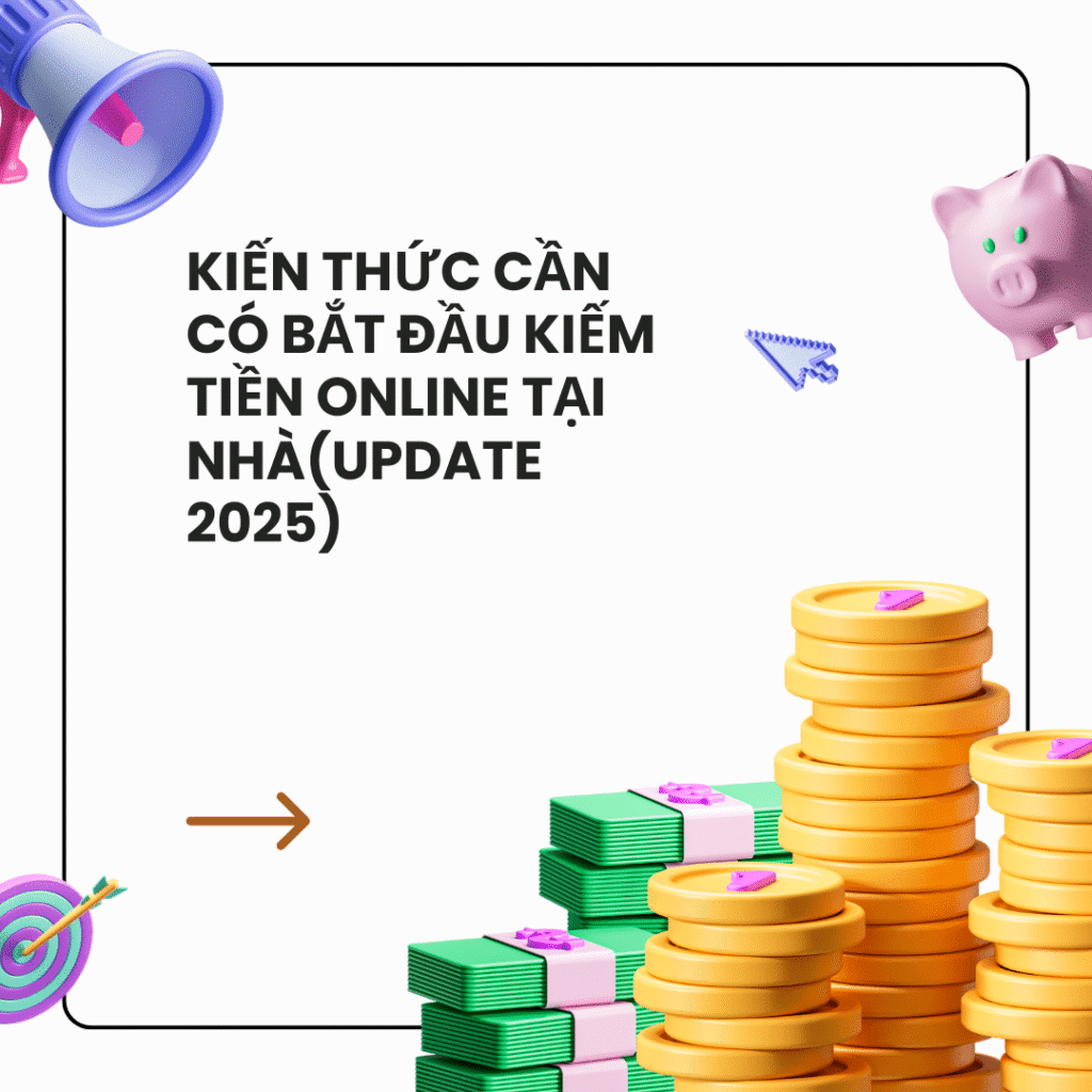 kiếm tiền online tại nhà – học kiến thức và kỹ năng để làm việc hiệu quả, tạo thu nhập ngay tại nhà năm 2025