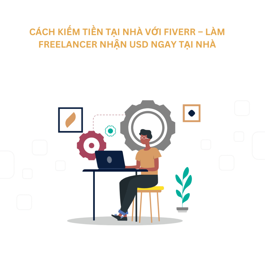 Cách kiếm tiền tại nhà với Fiverr – Làm freelancer nhận USD ngay tại nhà
