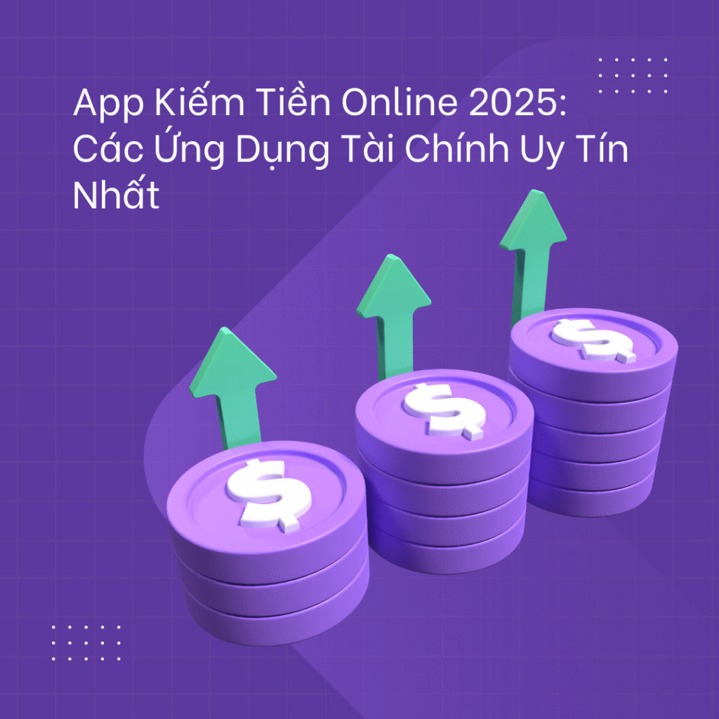 App Kiếm Tiền Online Tài Chính 2025 – Hướng Dẫn Toàn Tập