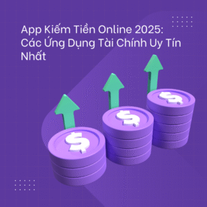 app kiếm tiền online tài chính uy tín 2025