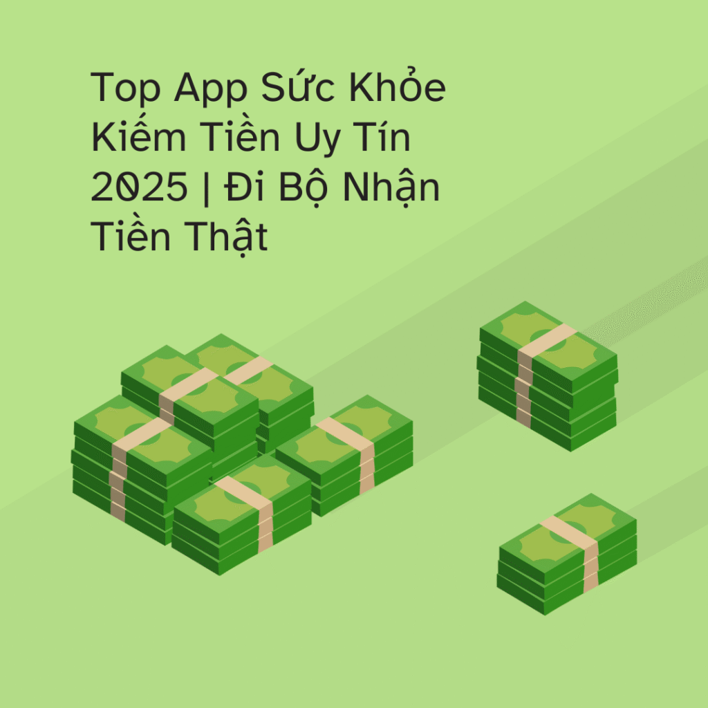 app sức khỏe kiếm tiền uy tín, app đi bộ kiếm tiền, app kiếm tiền uy tín 2025