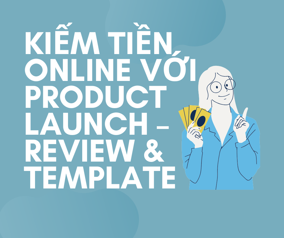 Kiếm tiền online với Product Launch – Template bài review chuẩn SEO và chuyển đổi